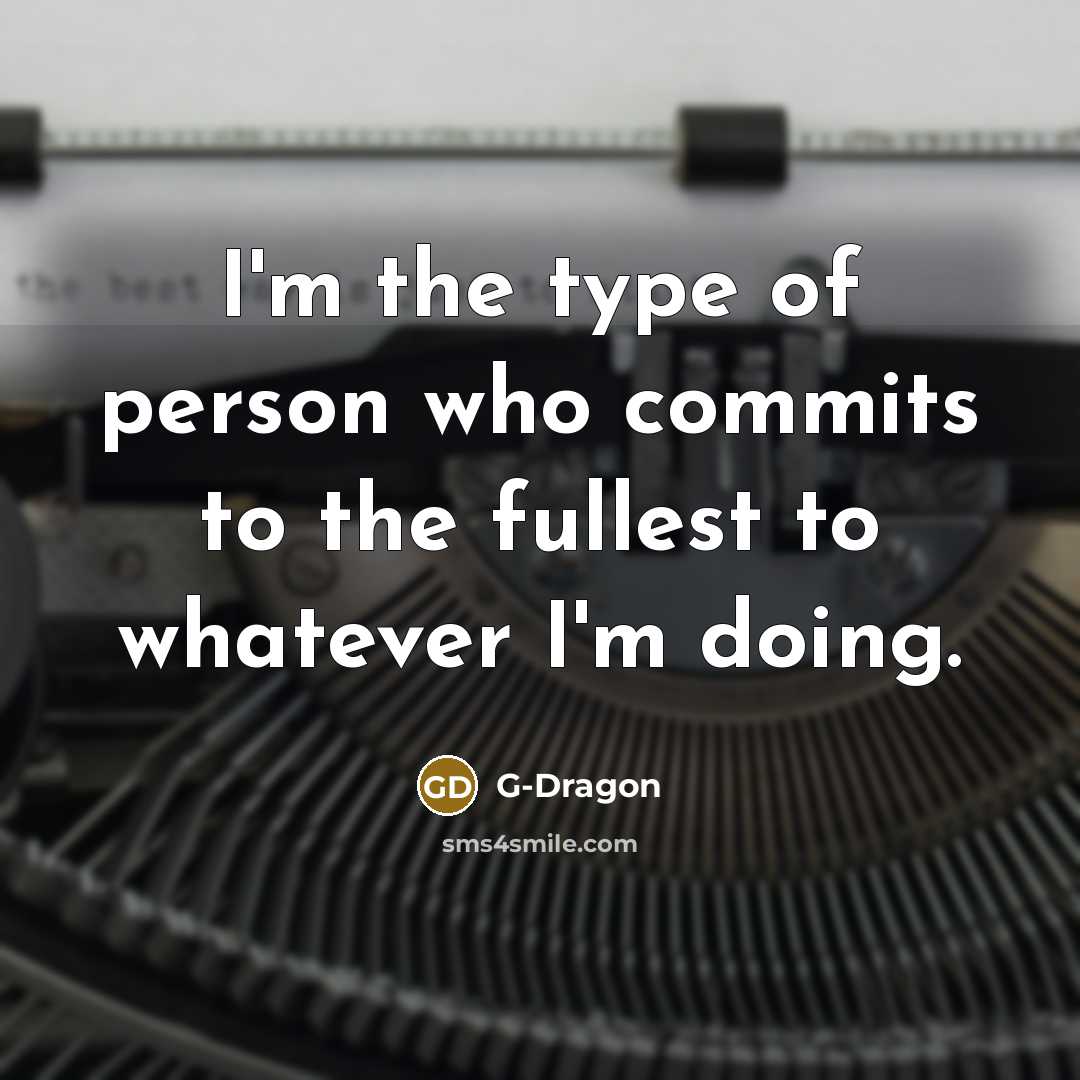 “I'm the type of person who commits to the fullest…” quote by G-Dragon