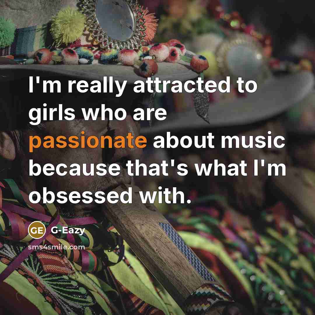 “I'm really attracted to girls who are passionate about music…” quote by G-Eazy