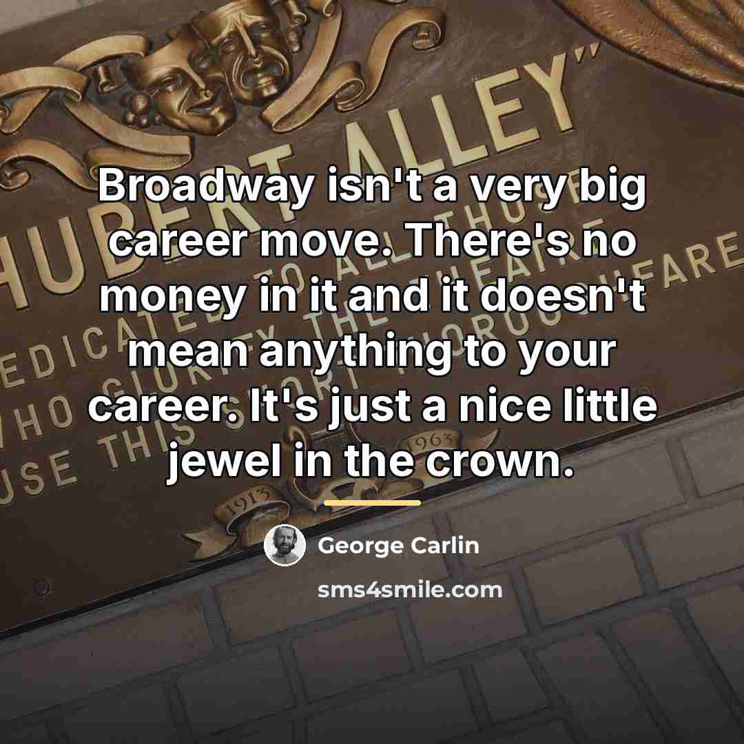 “Broadway isn't a very big career move. There's no money…” quote by George Carlin