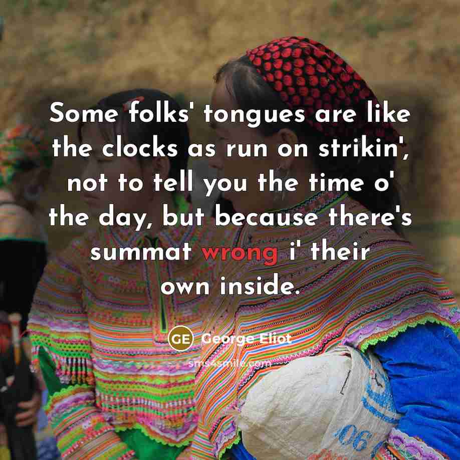 “Some folks' tongues are like the clocks as run on…” quote by George Eliot
