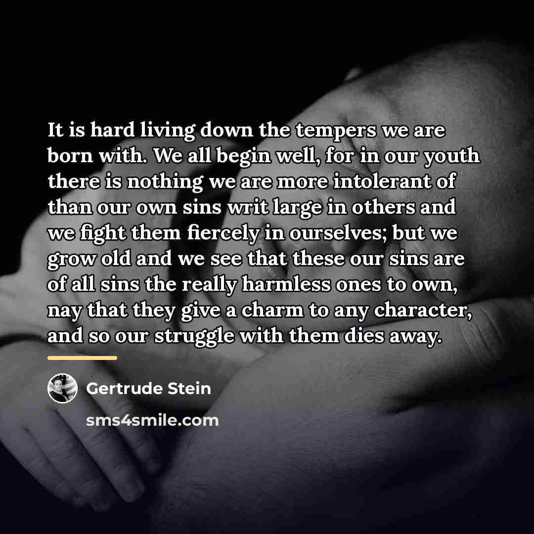 “It is hard living down the tempers we are born…” quote by Gertrude Stein