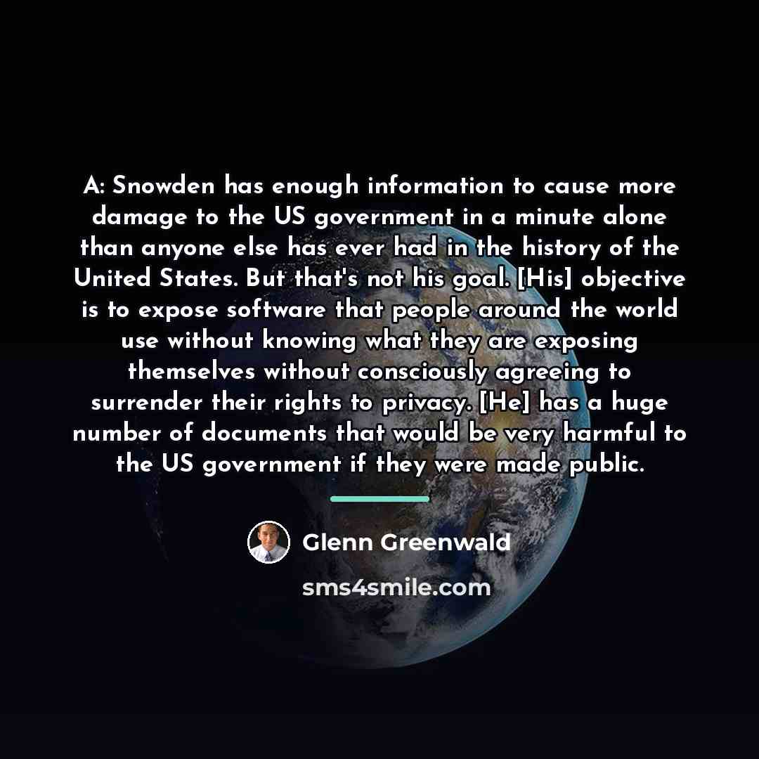 “A: Snowden has enough information to cause more damage to…” quote by Glenn Greenwald