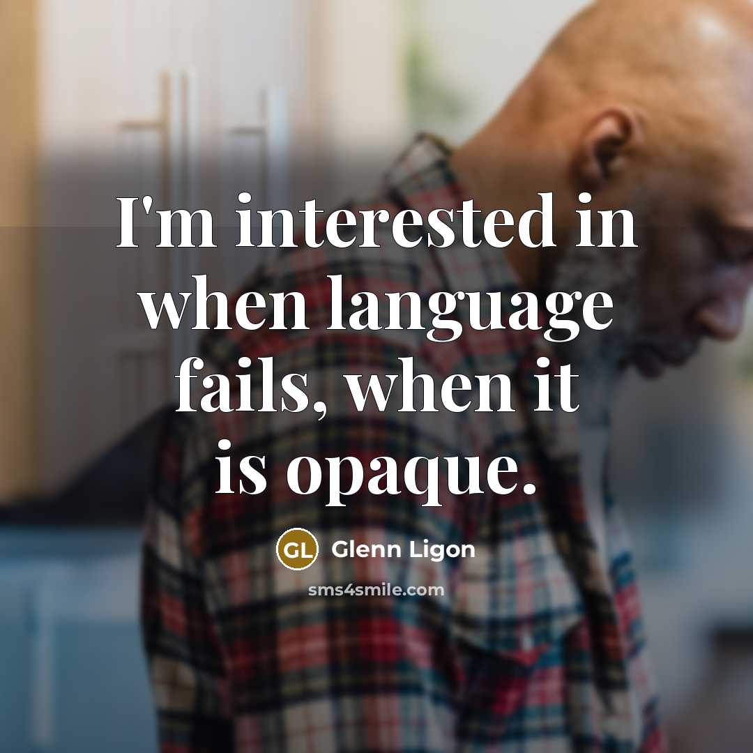 “I'm interested in when language fails, when it is opaque.…” quote by Glenn Ligon