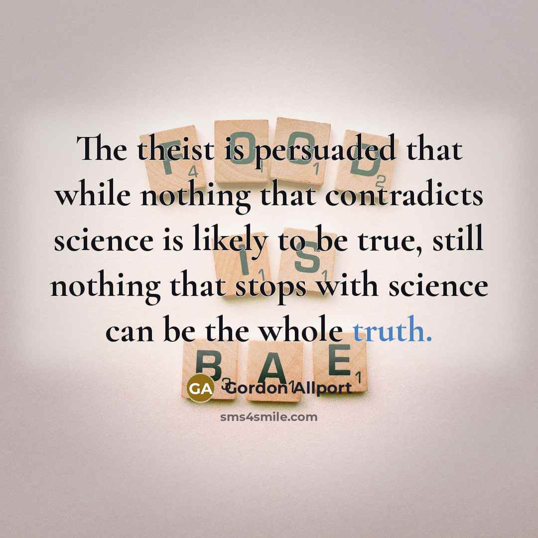 “The theist is persuaded that while nothing that contradicts science…” quote by Gordon Allport