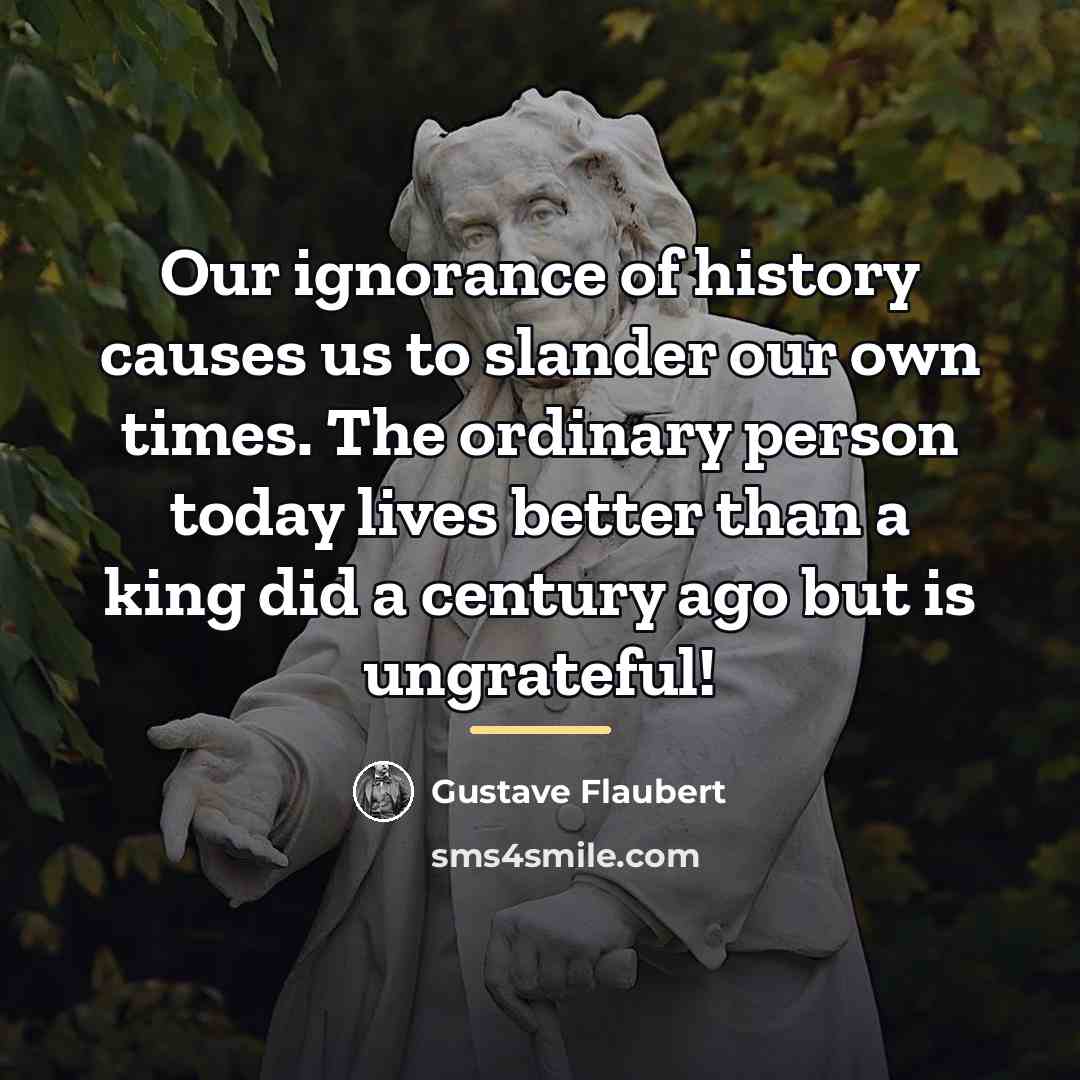 “Our ignorance of history causes us to slander our own…” quote by Gustave Flaubert