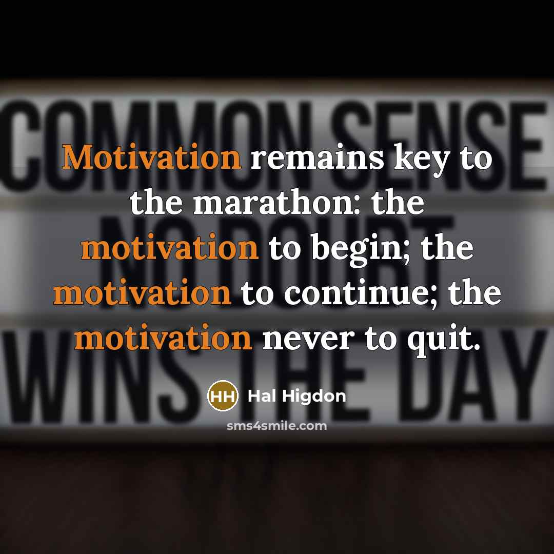 “Motivation remains key to the marathon: the motivation to begin;…” quote by Hal Higdon