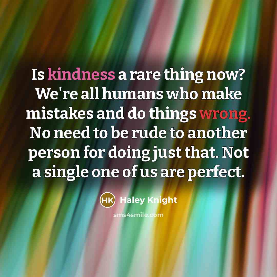 “Is kindness a rare thing now? We're all humans who…” quote by Haley Knight