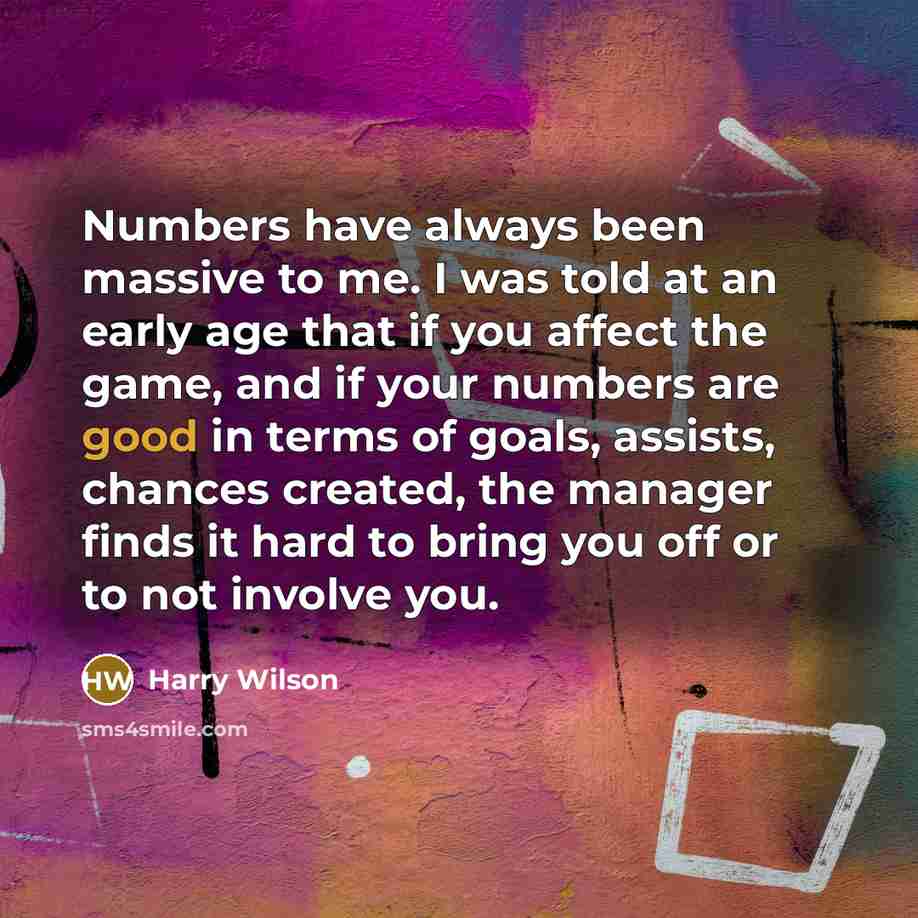 “Numbers have always been massive to me. I was told…” quote by Harry Wilson