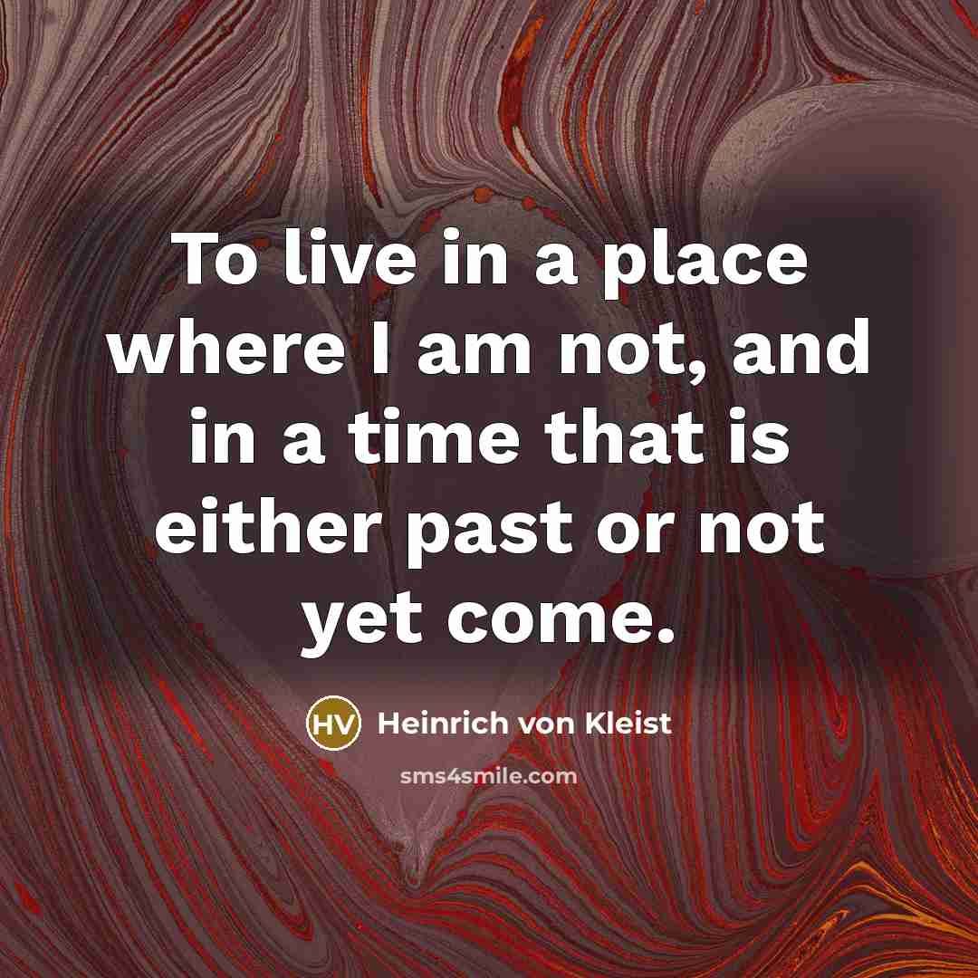 “To live in a place where I am not, and…” quote by Heinrich von Kleist