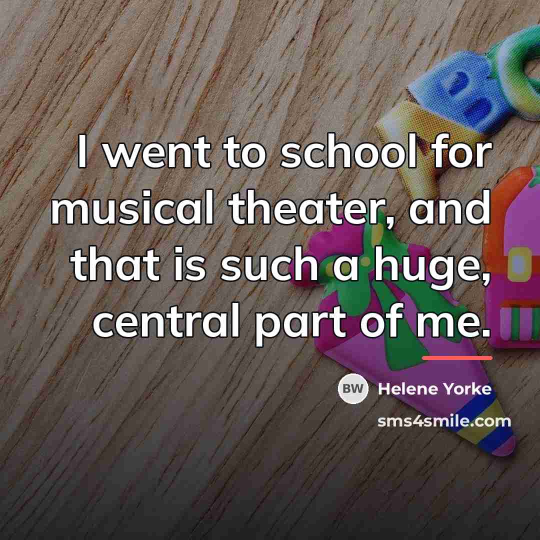 “I went to school for musical theater, and that is…” quote by Helene Yorke