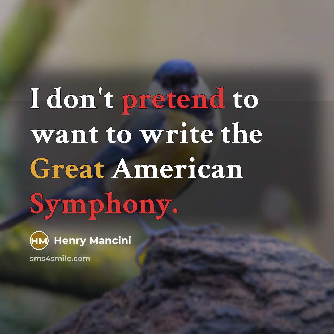 “I don't pretend to want to write the Great American…” quote by Henry Mancini