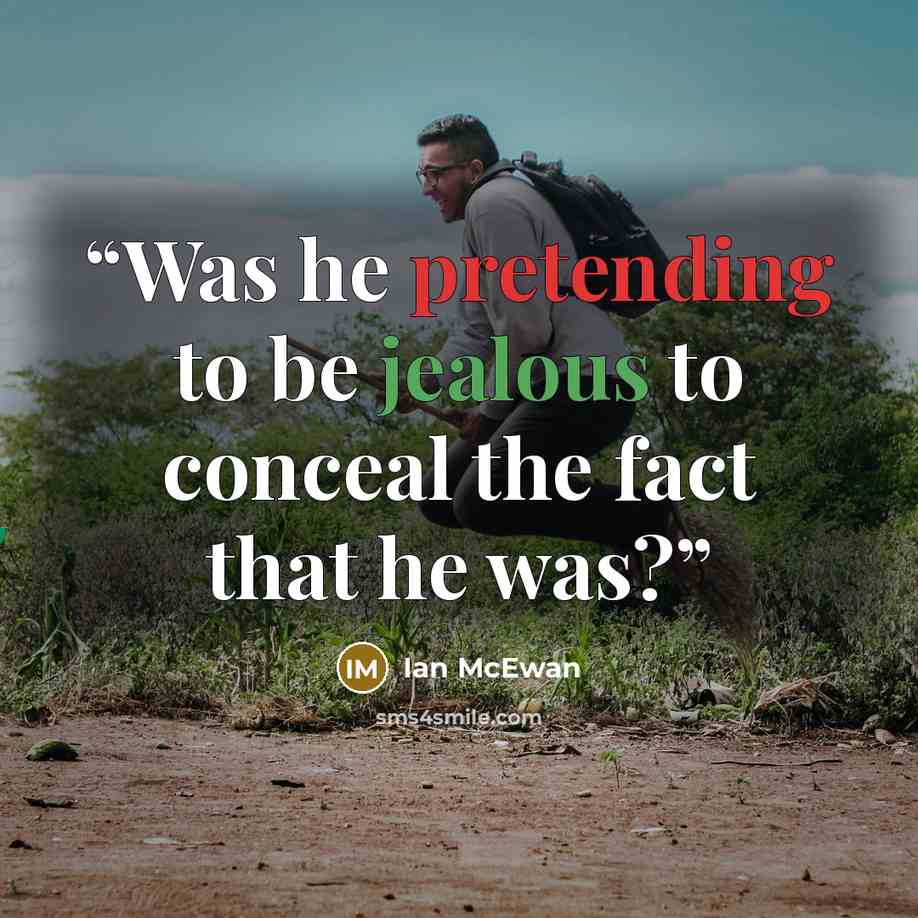 “Was he pretending to be jealous to conceal the fact that he was?” quote by Ian McEwan