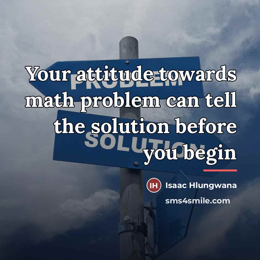 “Your attitude towards math problem can tell the solution before…” quote by Isaac Hlungwana