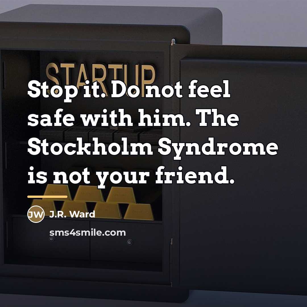 “Stop it. Do not feel safe with him. The Stockholm…” quote by J.R. Ward