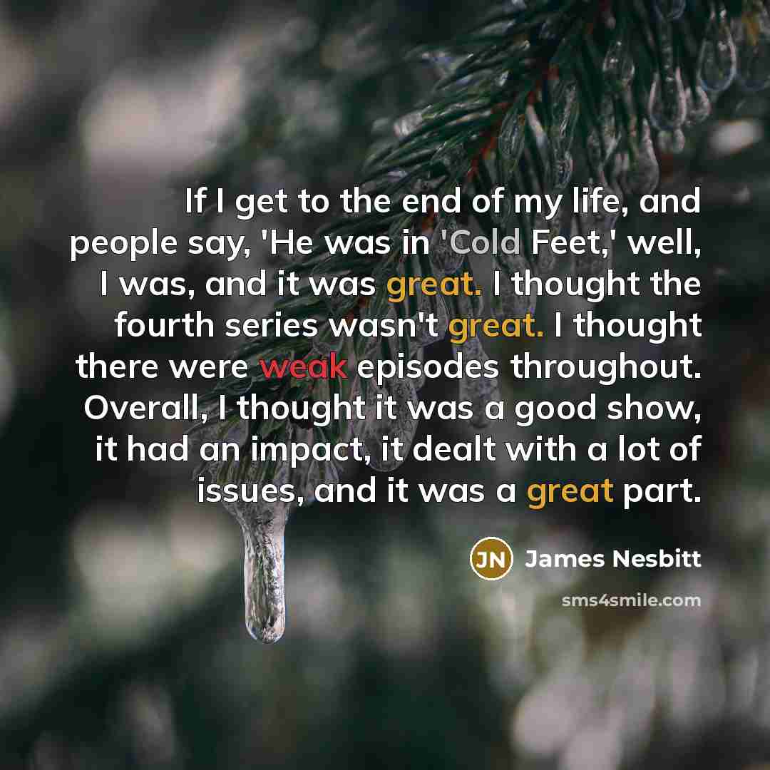 “If I get to the end of my life, and…” quote by James Nesbitt