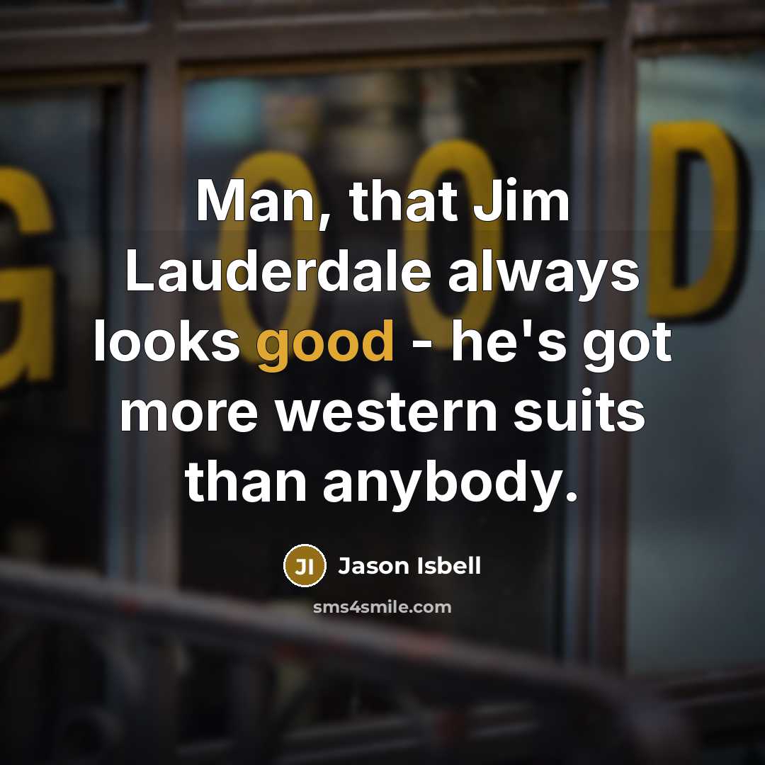 “Man, that Jim Lauderdale always looks good - he's got…” quote by Jason Isbell
