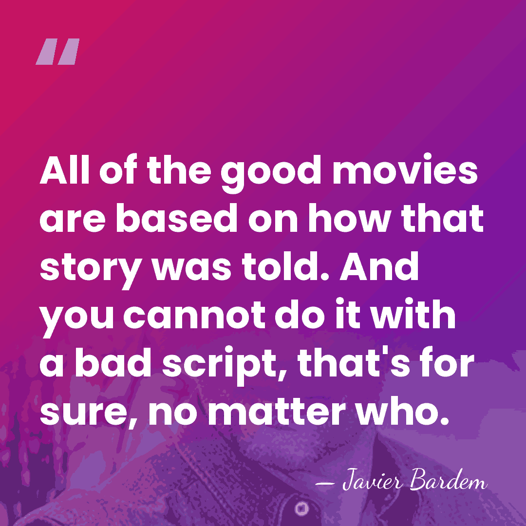All of the good movies are based on how that story was&hellip; - Javier Bardem