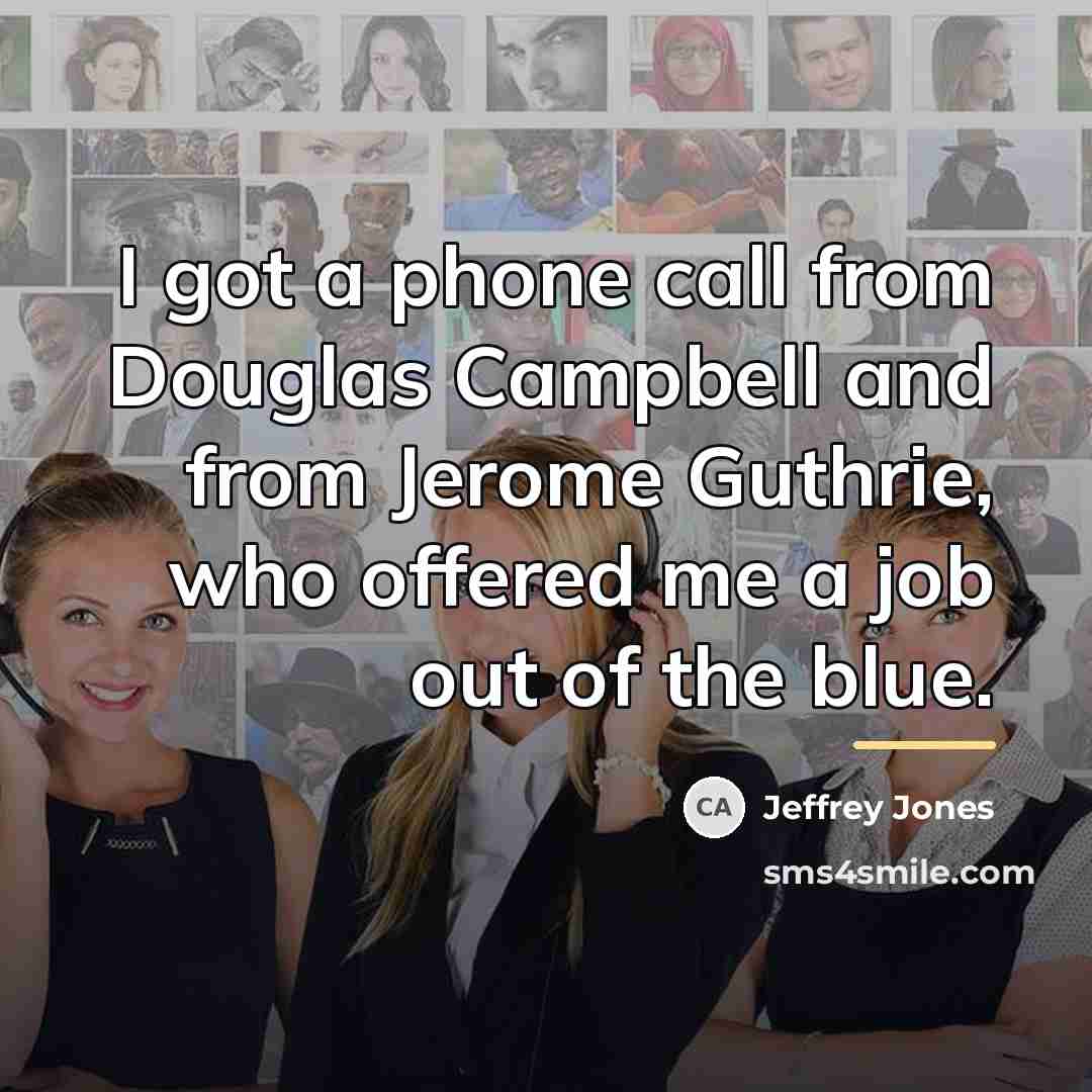 “I got a phone call from Douglas Campbell and from…” quote by Jeffrey Jones