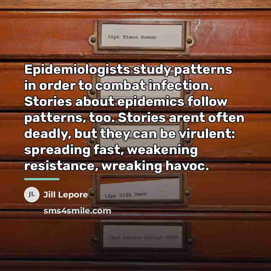 “Epidemiologists study patterns in order to combat infection. Stories about…” quote by Jill Lepore