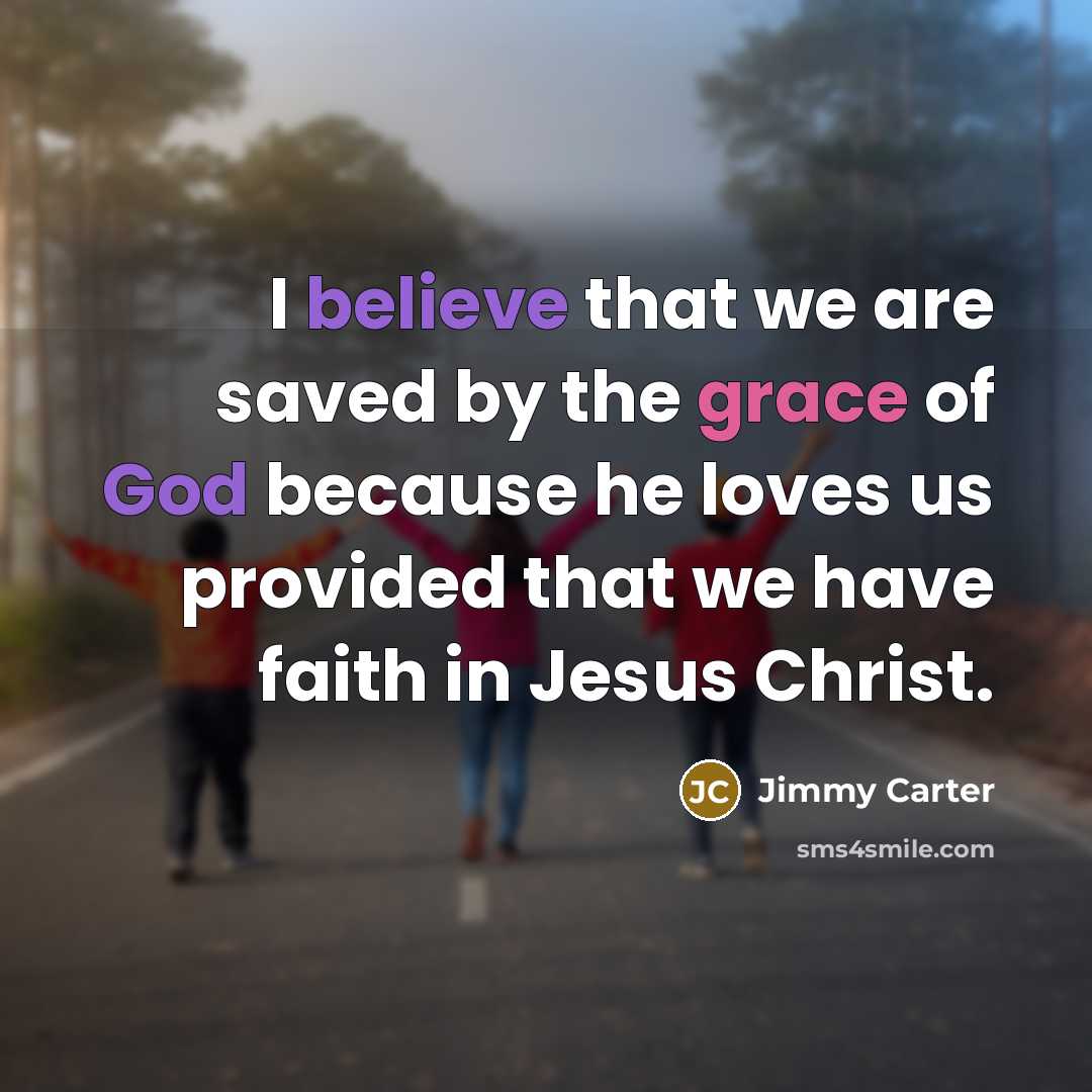 “I believe that we are saved by the grace of…” quote by Jimmy Carter