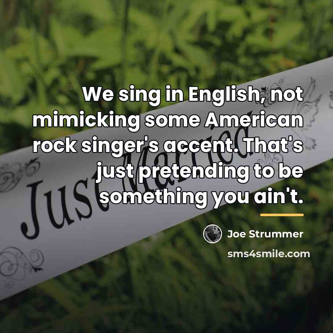 “We sing in English, not mimicking some American rock singer's…” quote by Joe Strummer