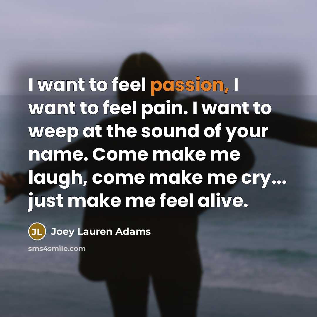 “I want to feel passion, I want to feel pain.…” quote by Joey Lauren Adams