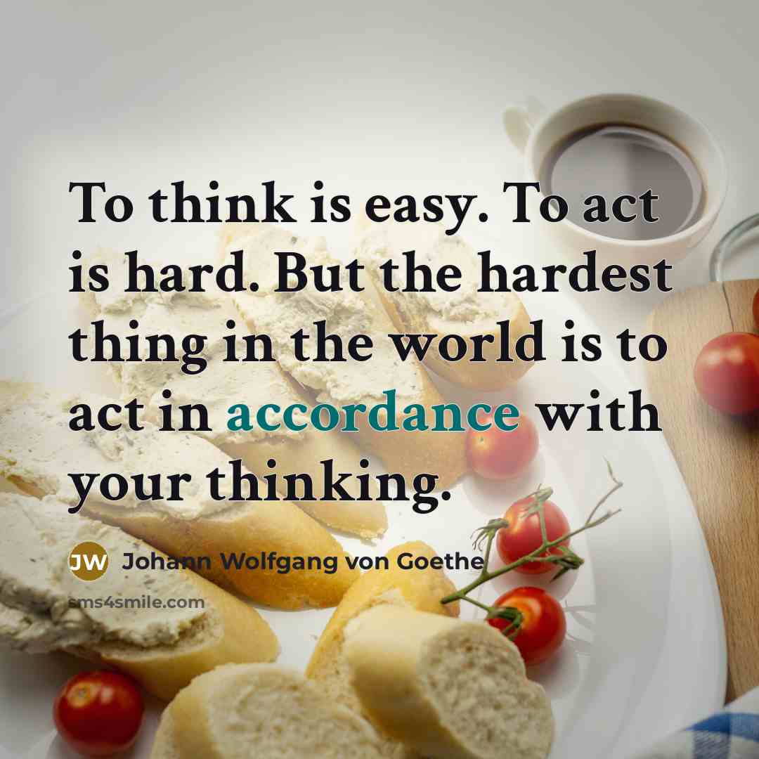 “To think is easy. To act is hard. But the…” quote by Johann Wolfgang von Goethe
