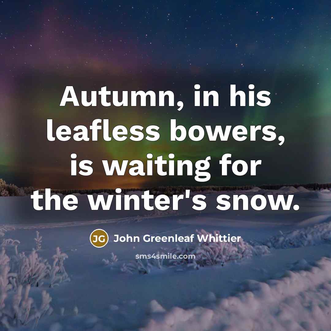 “Autumn, in his leafless bowers, is waiting for the winter's…” quote by John Greenleaf Whittier