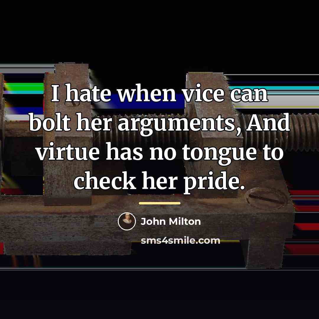“I hate when vice can bolt her arguments, And virtue…” quote by John Milton