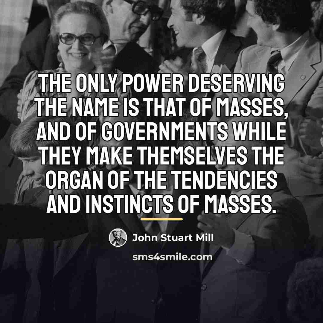 “The only power deserving the name is that of masses,…” quote by John Stuart Mill