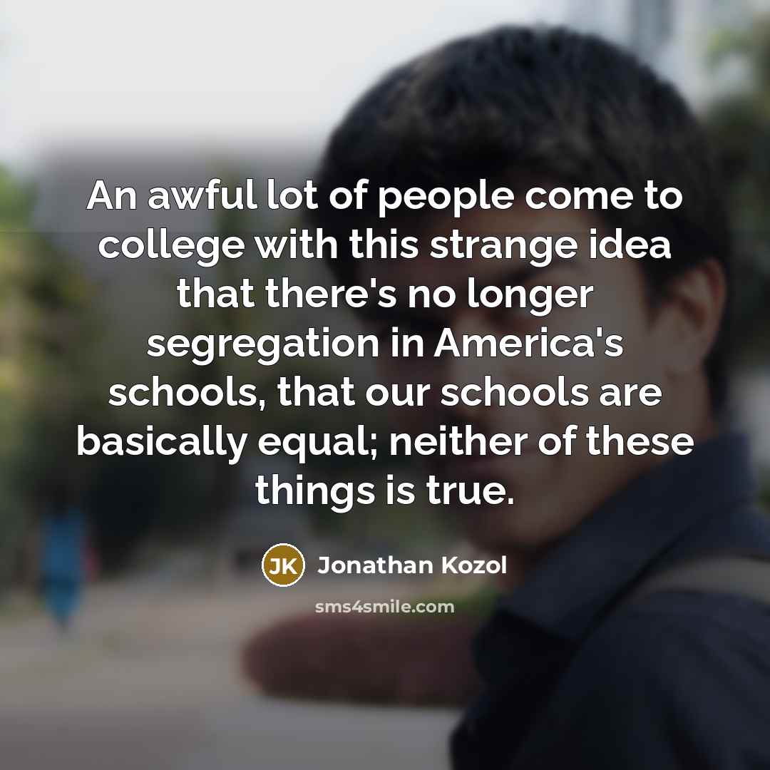 “An awful lot of people come to college with this…” quote by Jonathan Kozol
