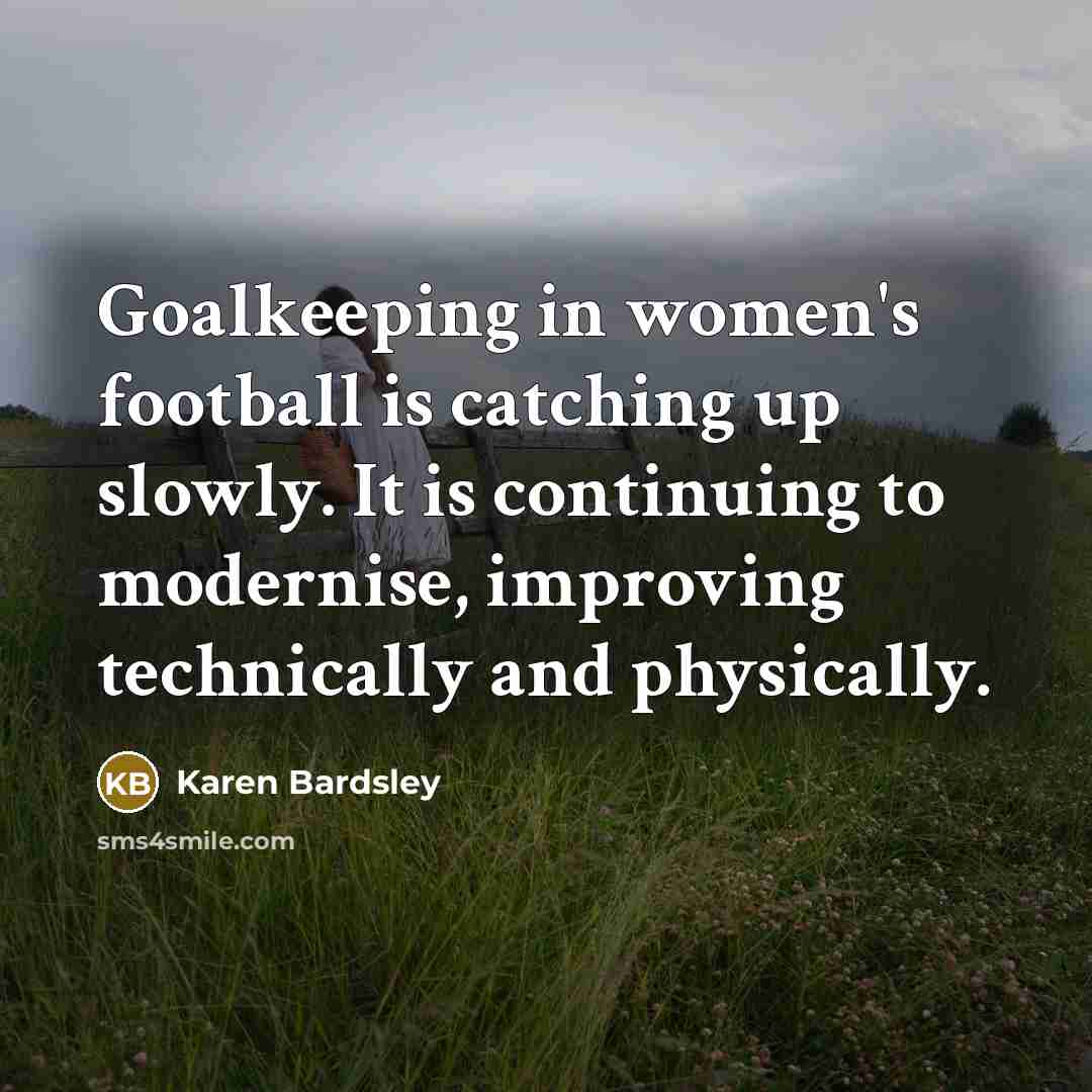 “Goalkeeping in women's football is catching up slowly. It is…” quote by Karen Bardsley