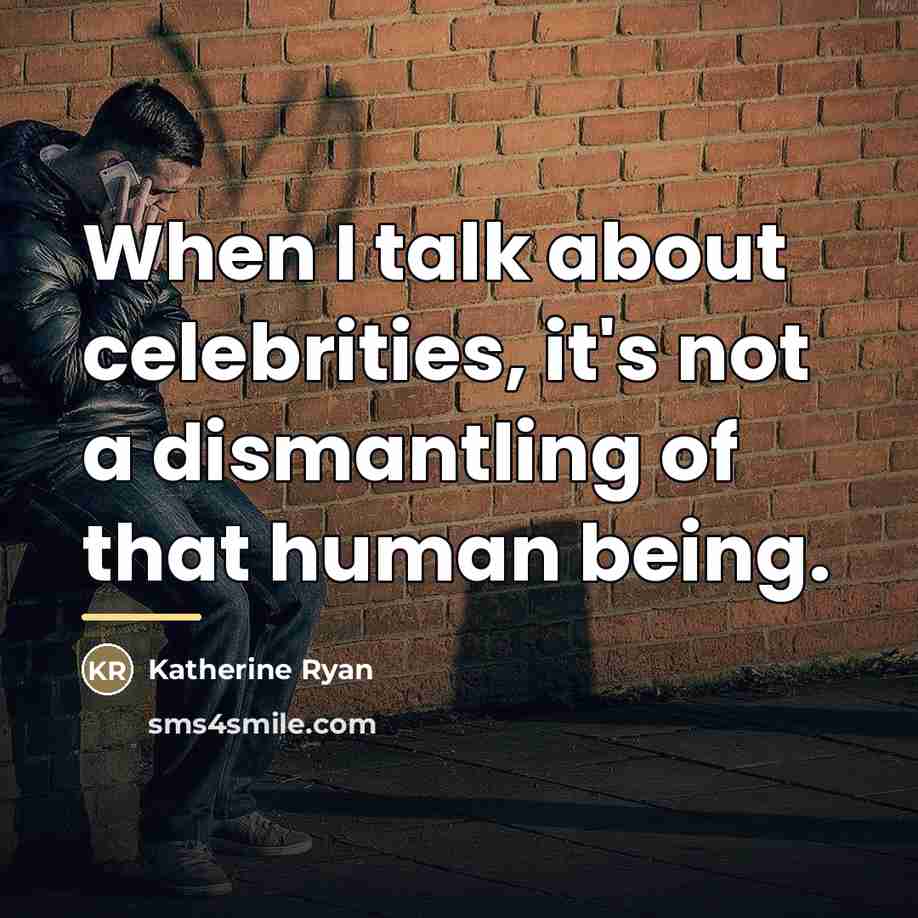 “When I talk about celebrities, it's not a dismantling of…” quote by Katherine Ryan