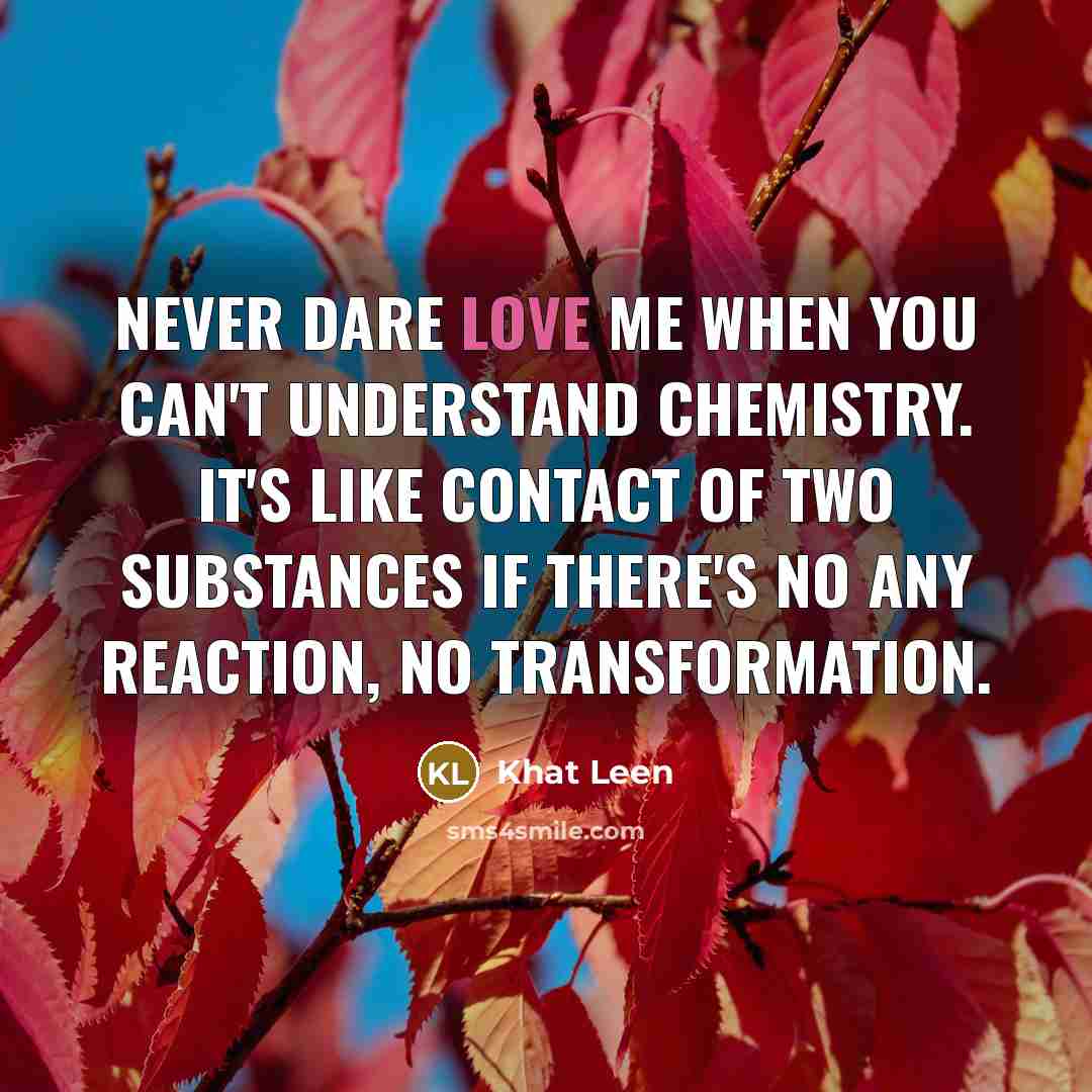 “Never dare love me when you can't understand chemistry. It's…” quote by Khat Leen