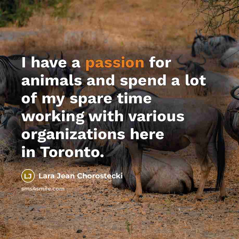 “I have a passion for animals and spend a lot…” quote by Lara Jean Chorostecki