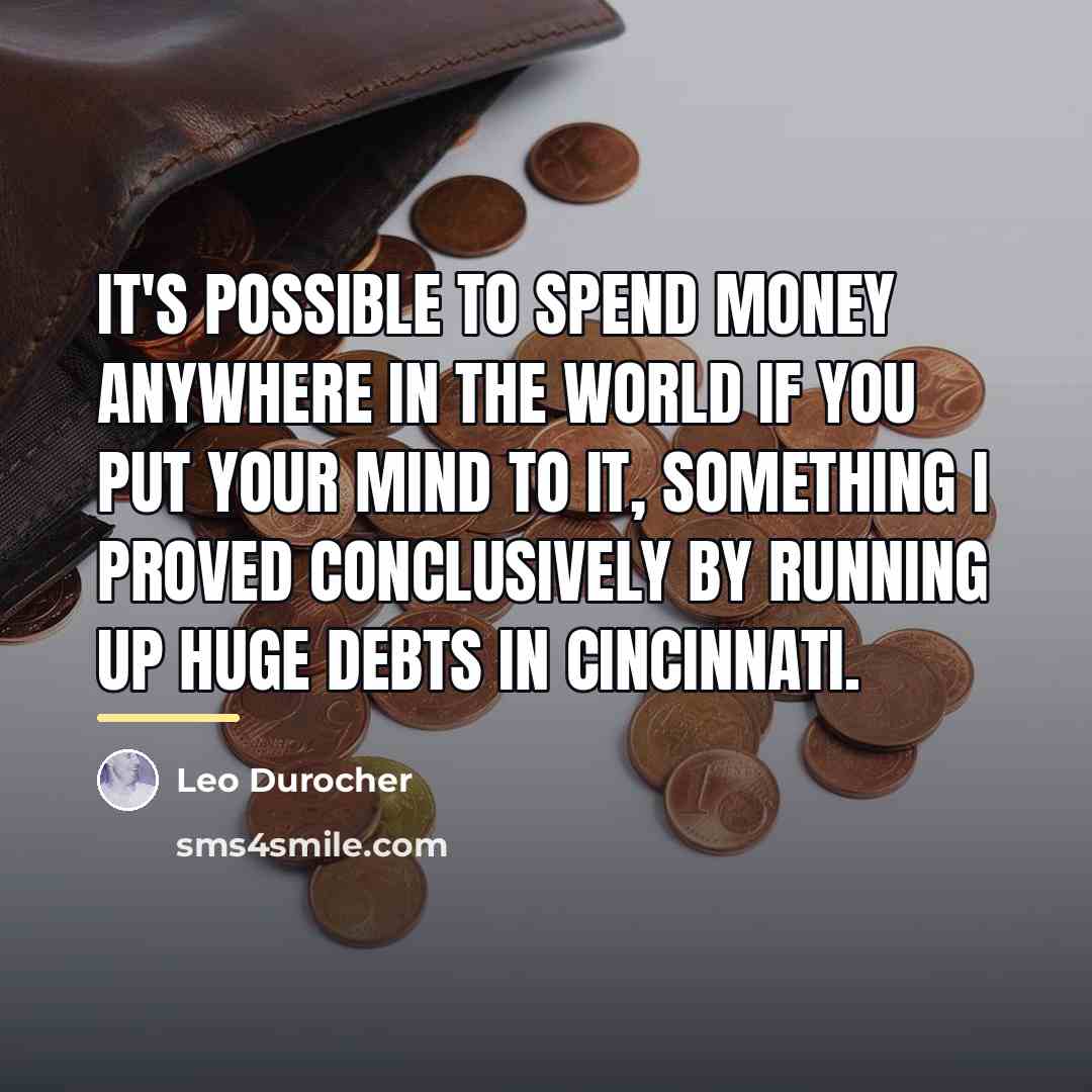 “It's possible to spend money anywhere in the world if…” quote by Leo Durocher