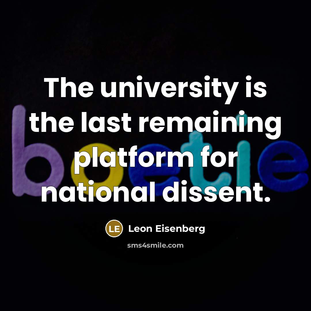 “The university is the last remaining platform for national dissent.…” quote by Leon Eisenberg