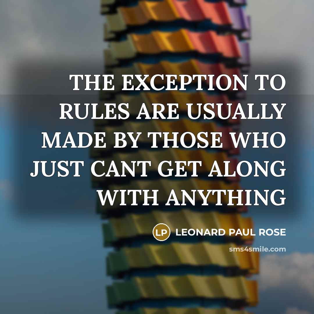 “THE EXCEPTION TO RULES ARE USUALLY MADE BY THOSE WHO…” quote by LEONARD PAUL ROSE