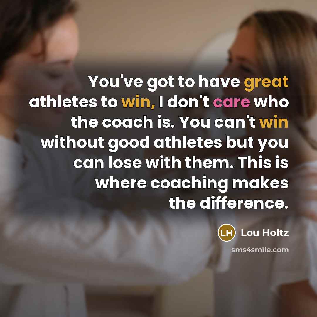 “You've got to have great athletes to win, I don't…” quote by Lou Holtz