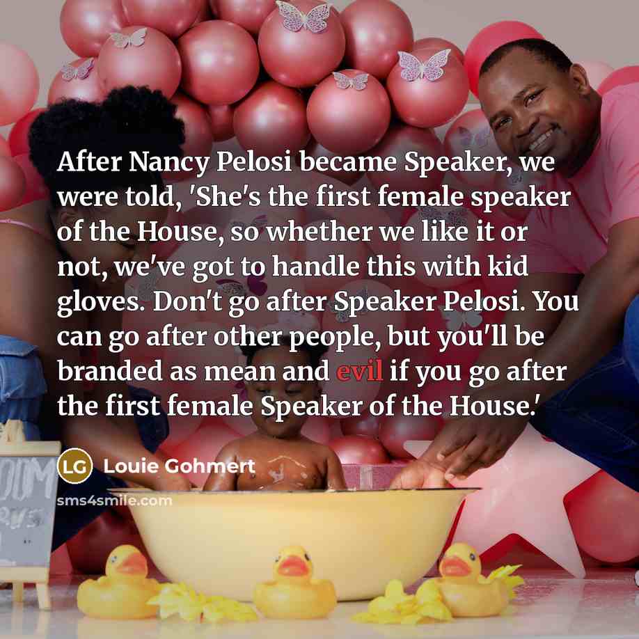 “After Nancy Pelosi became Speaker, we were told, 'She's the…” quote by Louie Gohmert
