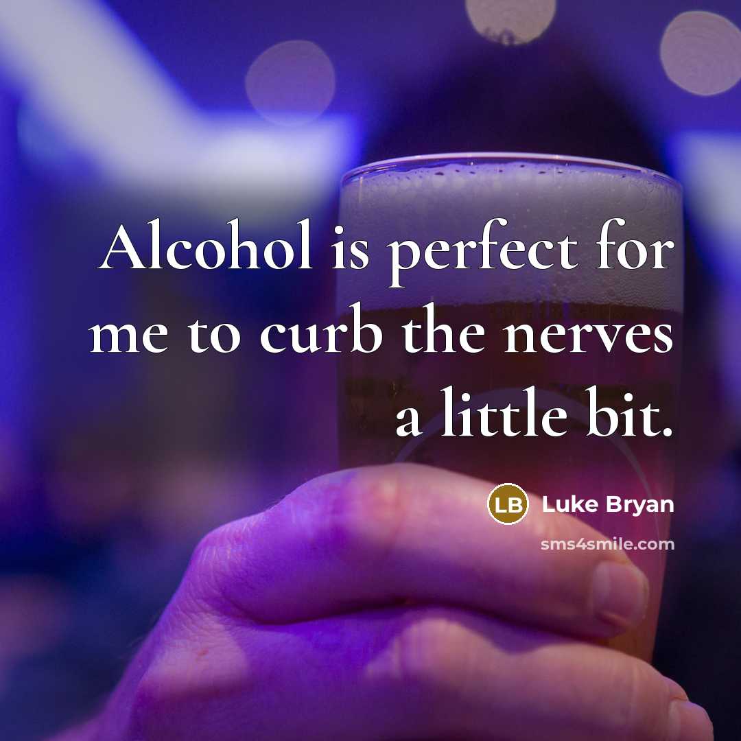 “Alcohol is perfect for me to curb the nerves a…” quote by Luke Bryan
