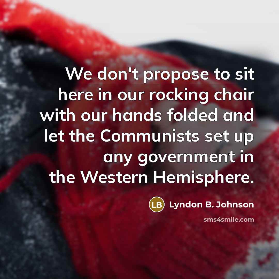 “We don't propose to sit here in our rocking chair…” quote by Lyndon B. Johnson