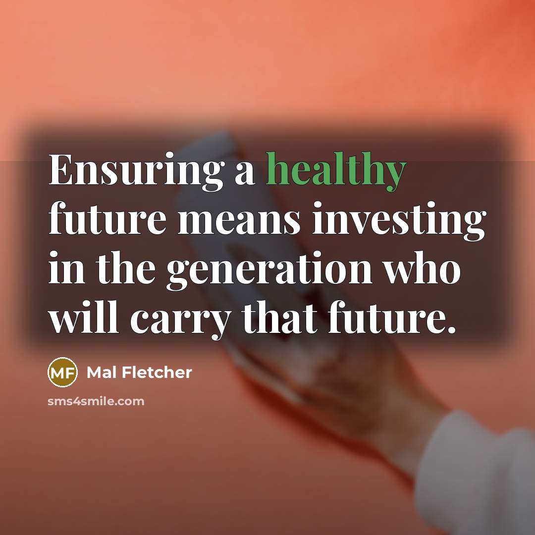 “Ensuring a healthy future means investing in the generation who…” quote by Mal Fletcher