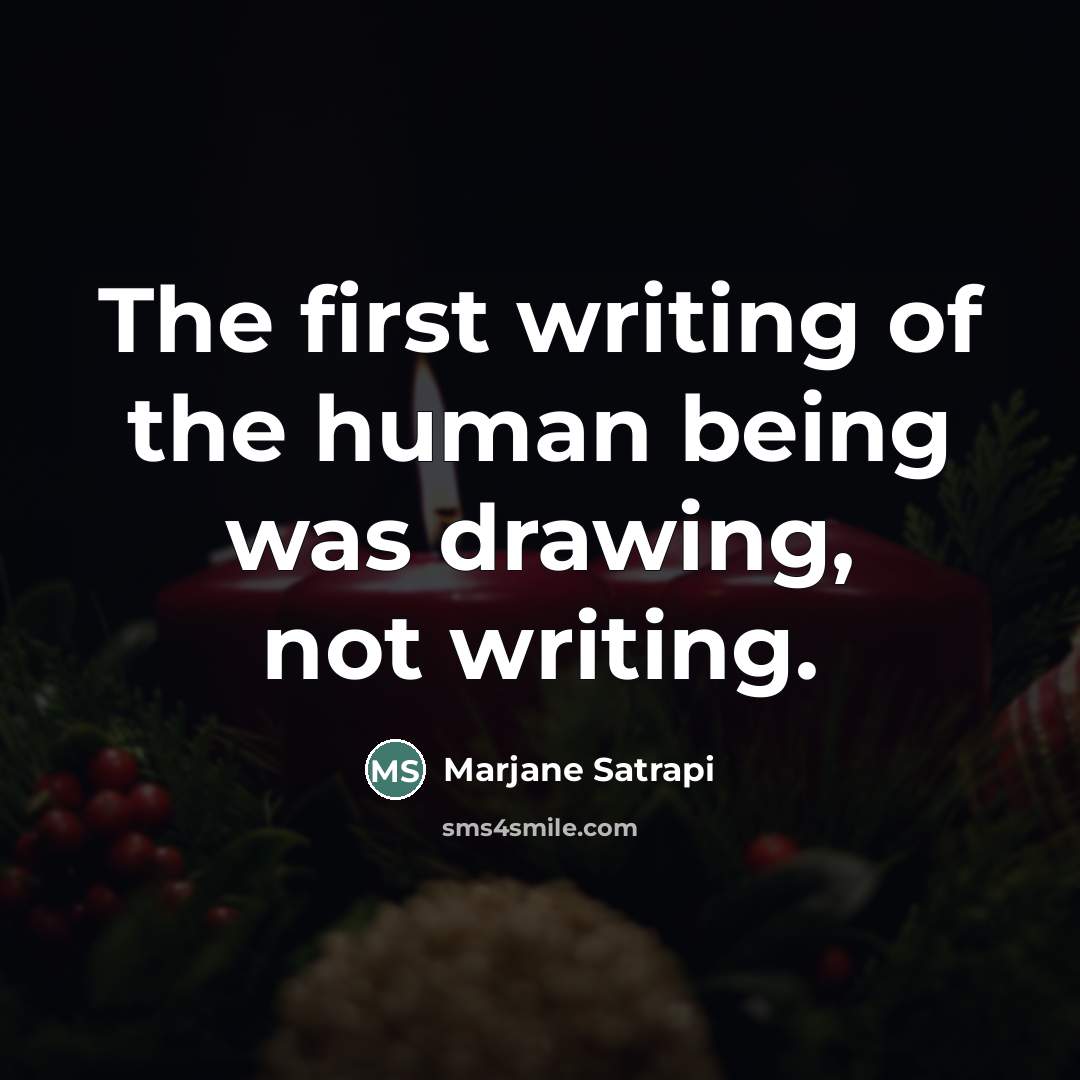 “The first writing of the human being was drawing, not…” quote by Marjane Satrapi