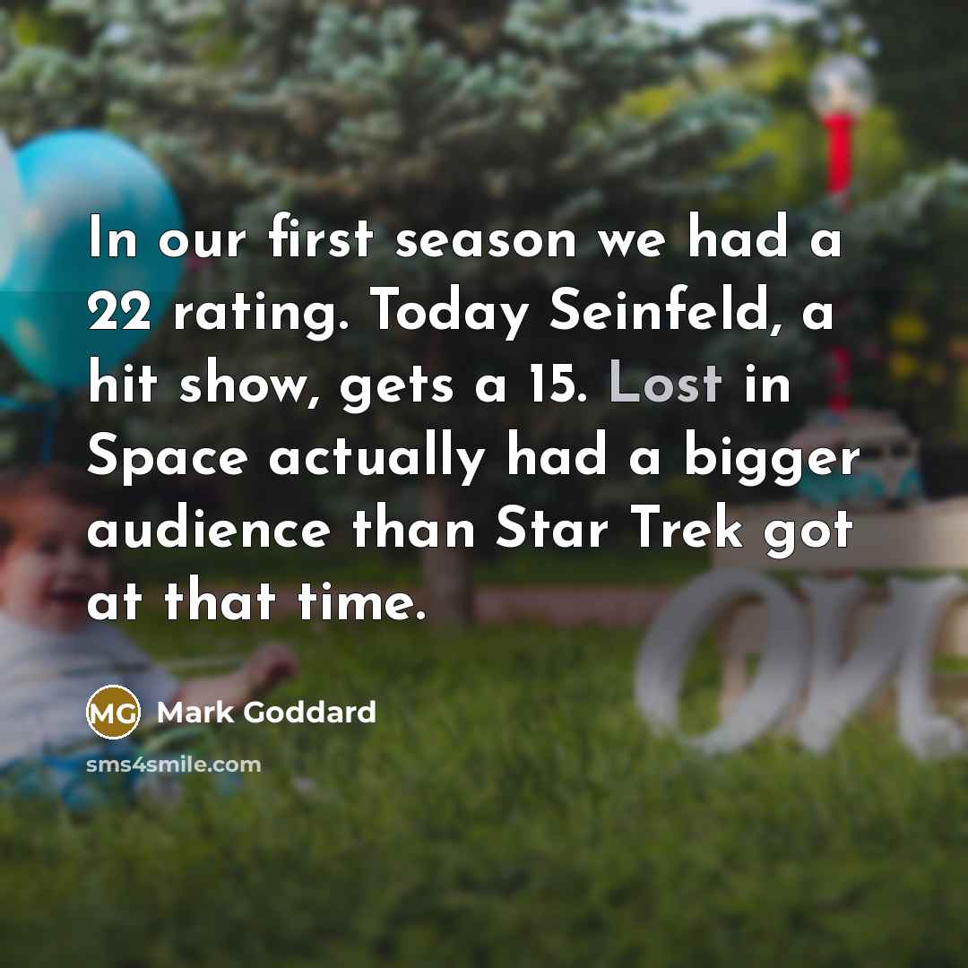 “In our first season we had a 22 rating. Today…” quote by Mark Goddard