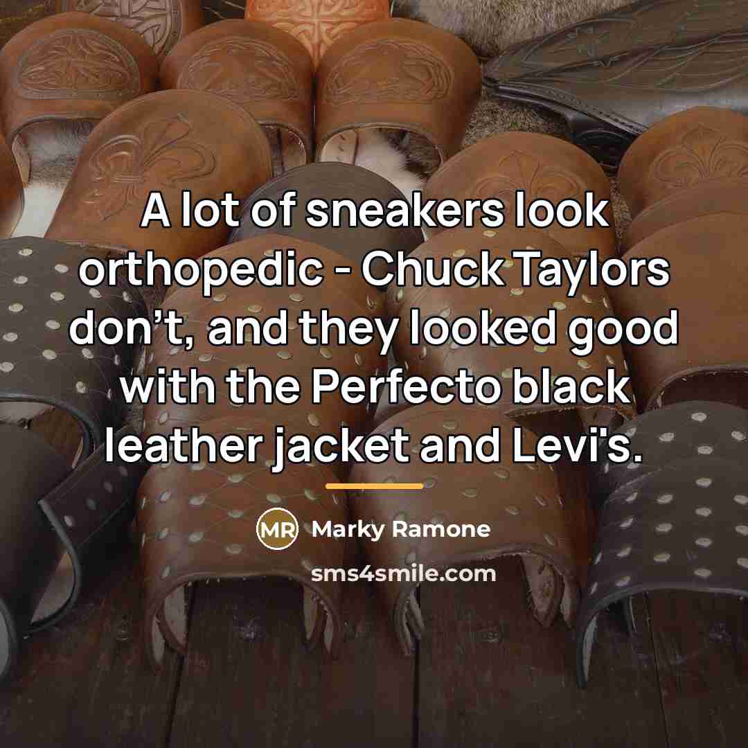 “A lot of sneakers look orthopedic - Chuck Taylors don't,…” quote by Marky Ramone