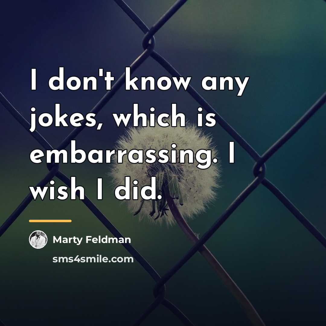 “I don't know any jokes, which is embarrassing. I wish…” quote by Marty Feldman