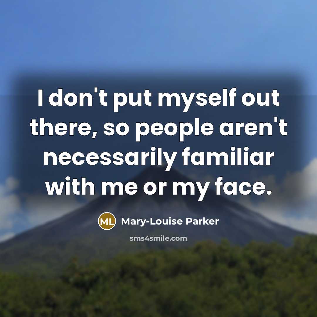 “I don't put myself out there, so people aren't necessarily…” quote by Mary-Louise Parker