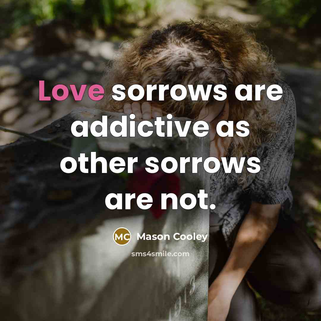 “Love sorrows are addictive as other sorrows are not.…” quote by Mason Cooley