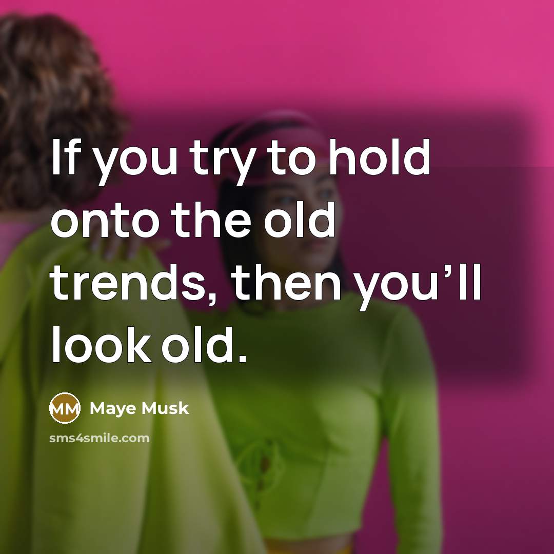 “If you try to hold onto the old trends, then…” quote by Maye Musk